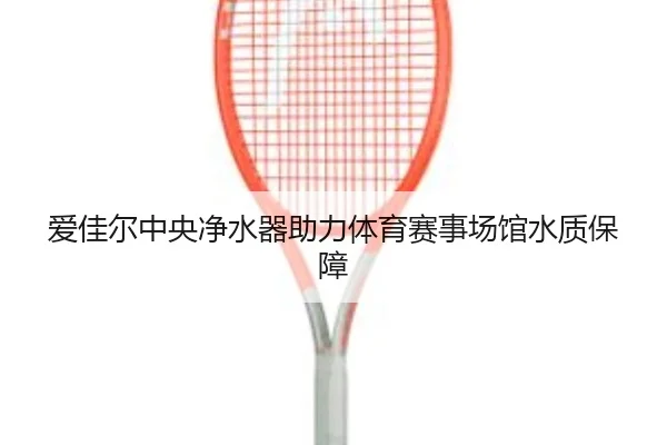 爱佳尔中央净水器助力体育赛事场馆水质保障